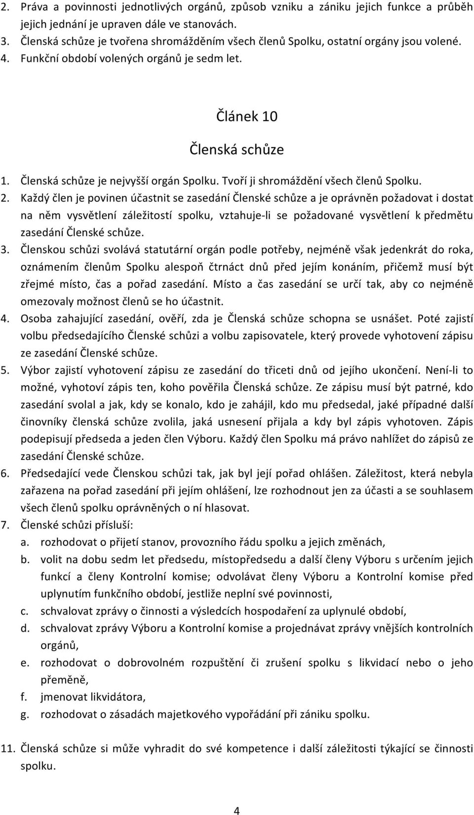 Členská schůze je nejvyšší orgán Spolku. Tvoří ji shromáždění všech členů Spolku. 2.