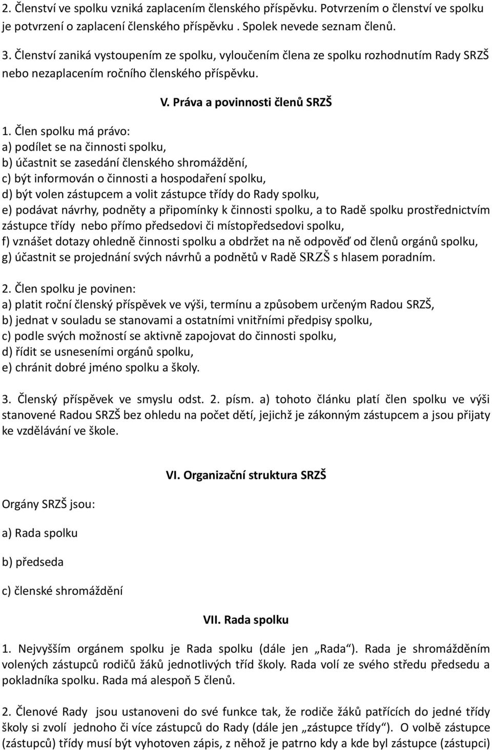 Člen spolku má právo: a) podílet se na činnosti spolku, b) účastnit se zasedání členského shromáždění, c) být informován o činnosti a hospodaření spolku, d) být volen zástupcem a volit zástupce třídy