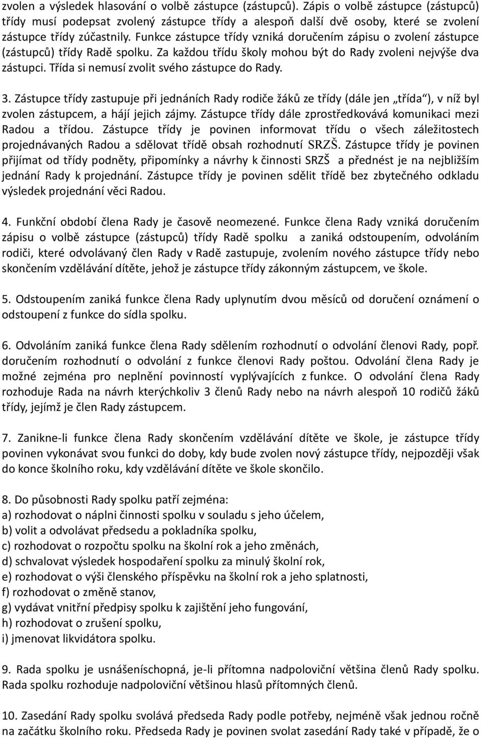 Funkce zástupce třídy vzniká doručením zápisu o zvolení zástupce (zástupců) třídy Radě spolku. Za každou třídu školy mohou být do Rady zvoleni nejvýše dva zástupci.