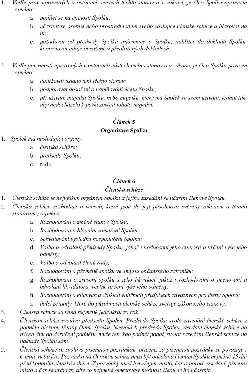 požadovat od předsedy Spolku informace o Spolku, nahlížet do dokladů Spolku, kontrolovat údaje obsažené v předložených dokladech. 2.
