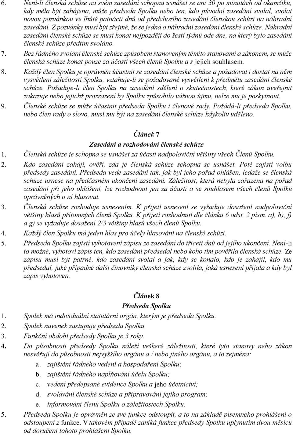 Náhradní zasedání členské schůze se musí konat nejpozději do šesti týdnů ode dne, na který bylo zasedání členské schůze předtím svoláno. 7.