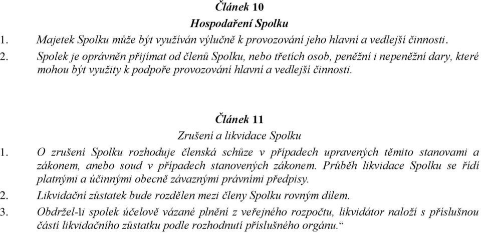 Článek 11 Zrušení a likvidace Spolku 1. O zrušení Spolku rozhoduje členská schůze v případech upravených těmito stanovami a zákonem, anebo soud v případech stanovených zákonem.