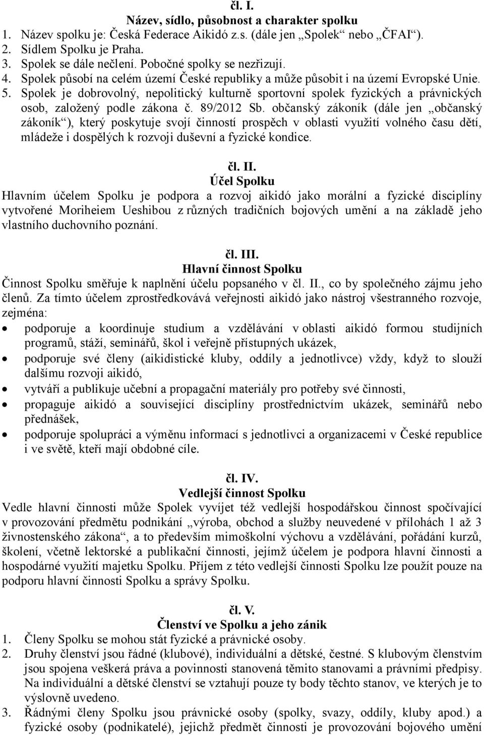 Spolek je dobrovolný, nepolitický kulturně sportovní spolek fyzických a právnických osob, založený podle zákona č. 89/2012 Sb.