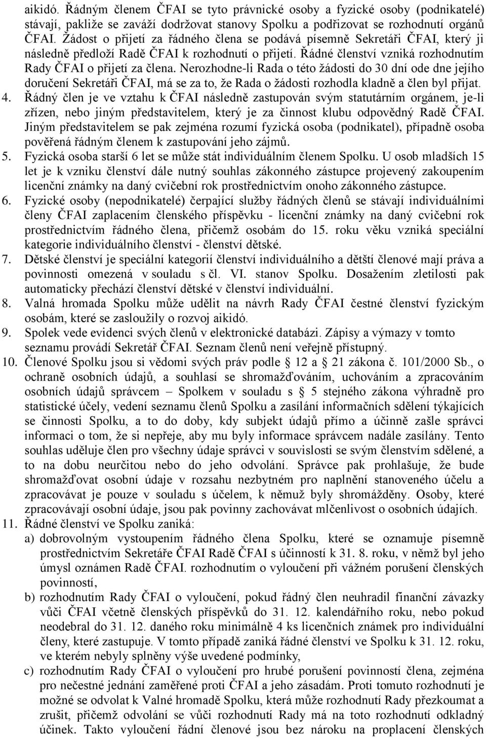 Nerozhodne-li Rada o této žádosti do 30 dní ode dne jejího doručení Sekretáři ČFAI, má se za to, že Rada o žádosti rozhodla kladně a člen byl přijat. 4.