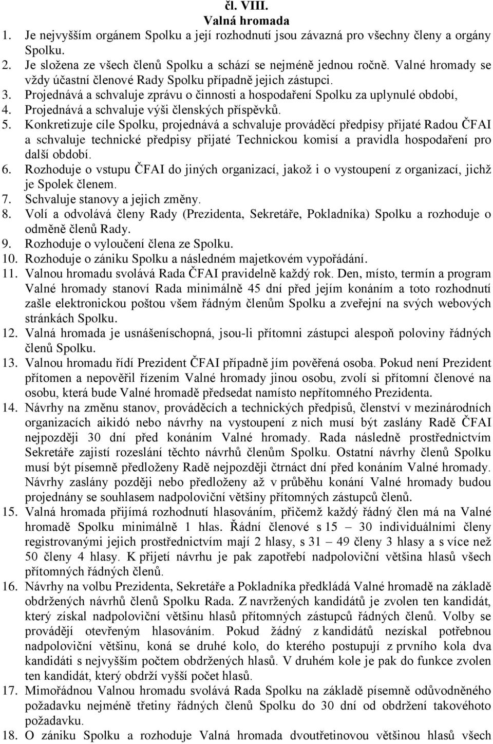 Projednává a schvaluje výši členských příspěvků. 5.