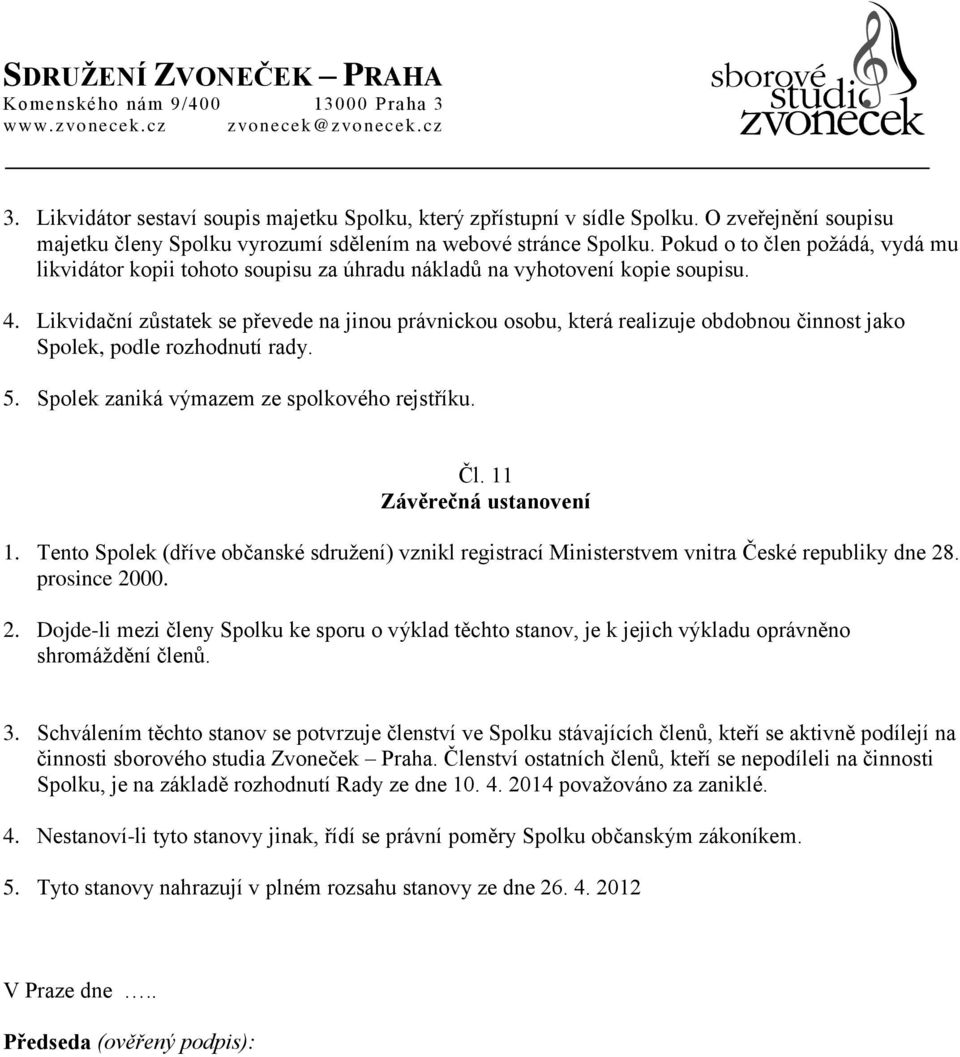 Likvidační zůstatek se převede na jinou právnickou osobu, která realizuje obdobnou činnost jako Spolek, podle rozhodnutí rady. 5. Spolek zaniká výmazem ze spolkového rejstříku. Čl.