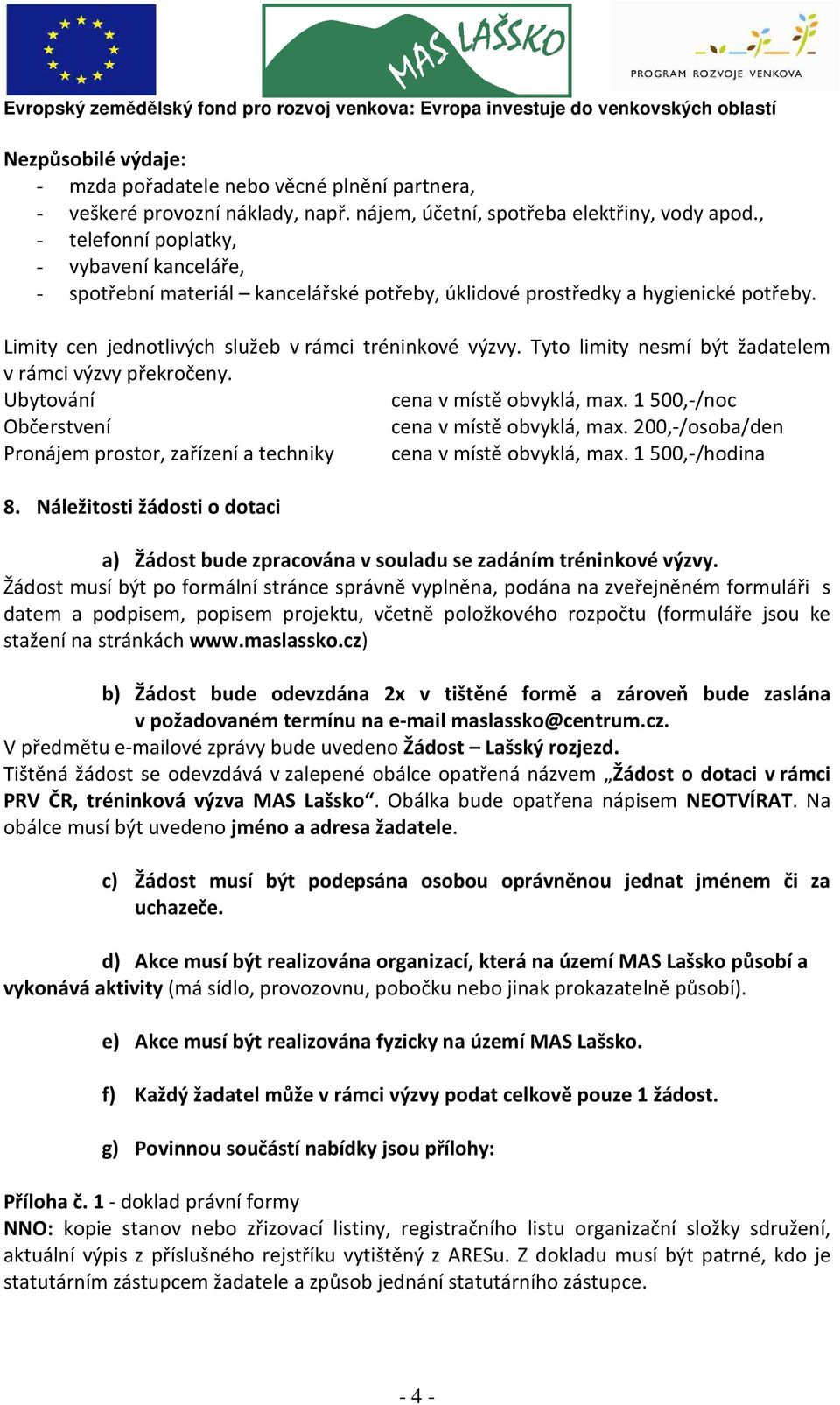 Tyto limity nesmí být žadatelem v rámci výzvy překročeny. Ubytování cena v místě obvyklá, max. 1500,-/noc Občerstvení cena v místě obvyklá, max.