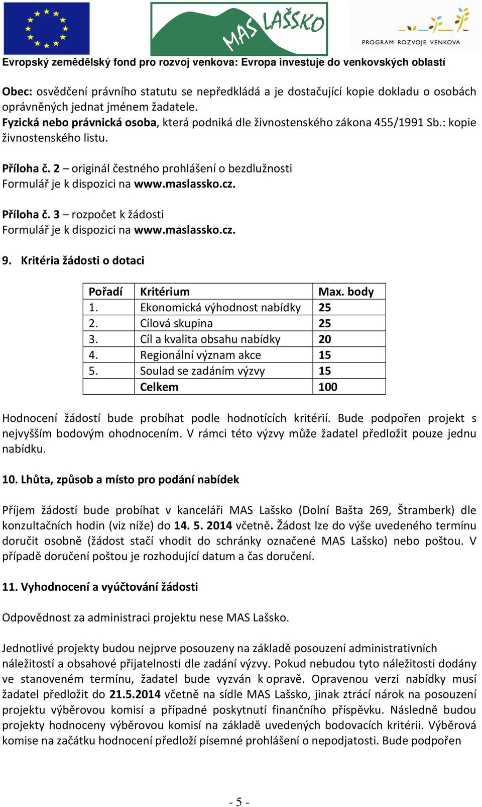 maslassko.cz. Příloha č. 3 rozpočet k žádosti Formulář je k dispozici na www.maslassko.cz. 9. Kritéria žádosti o dotaci Pořadí Kritérium Max. body 1. Ekonomická výhodnost nabídky 25 2.