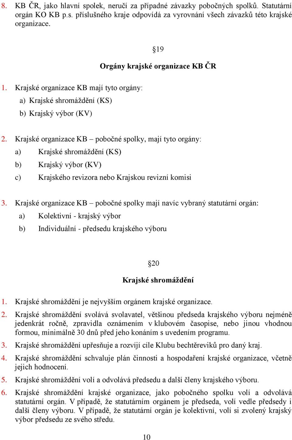 Krajské organizace KB pobočné spolky, mají tyto orgány: a) Krajské shromáždění (KS) b) Krajský výbor (KV) c) Krajského revizora nebo Krajskou revizní komisi 3.