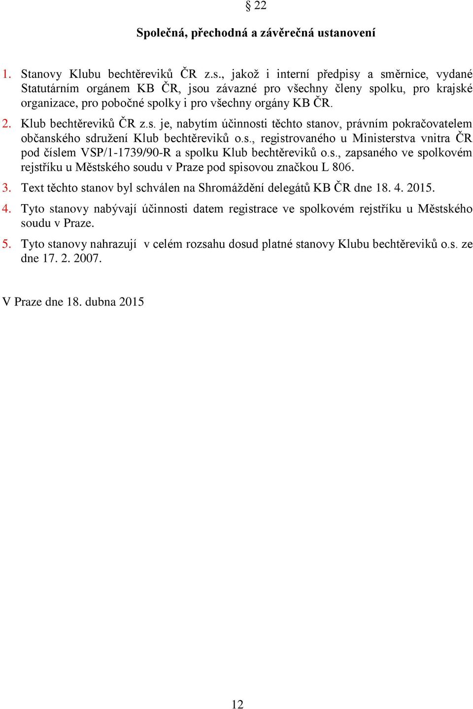 , jakož i interní předpisy a směrnice, vydané Statutárním orgánem KB ČR, jsou závazné pro všechny členy spolku, pro krajské organizace, pro pobočné spolky i pro všechny orgány KB ČR. 2.