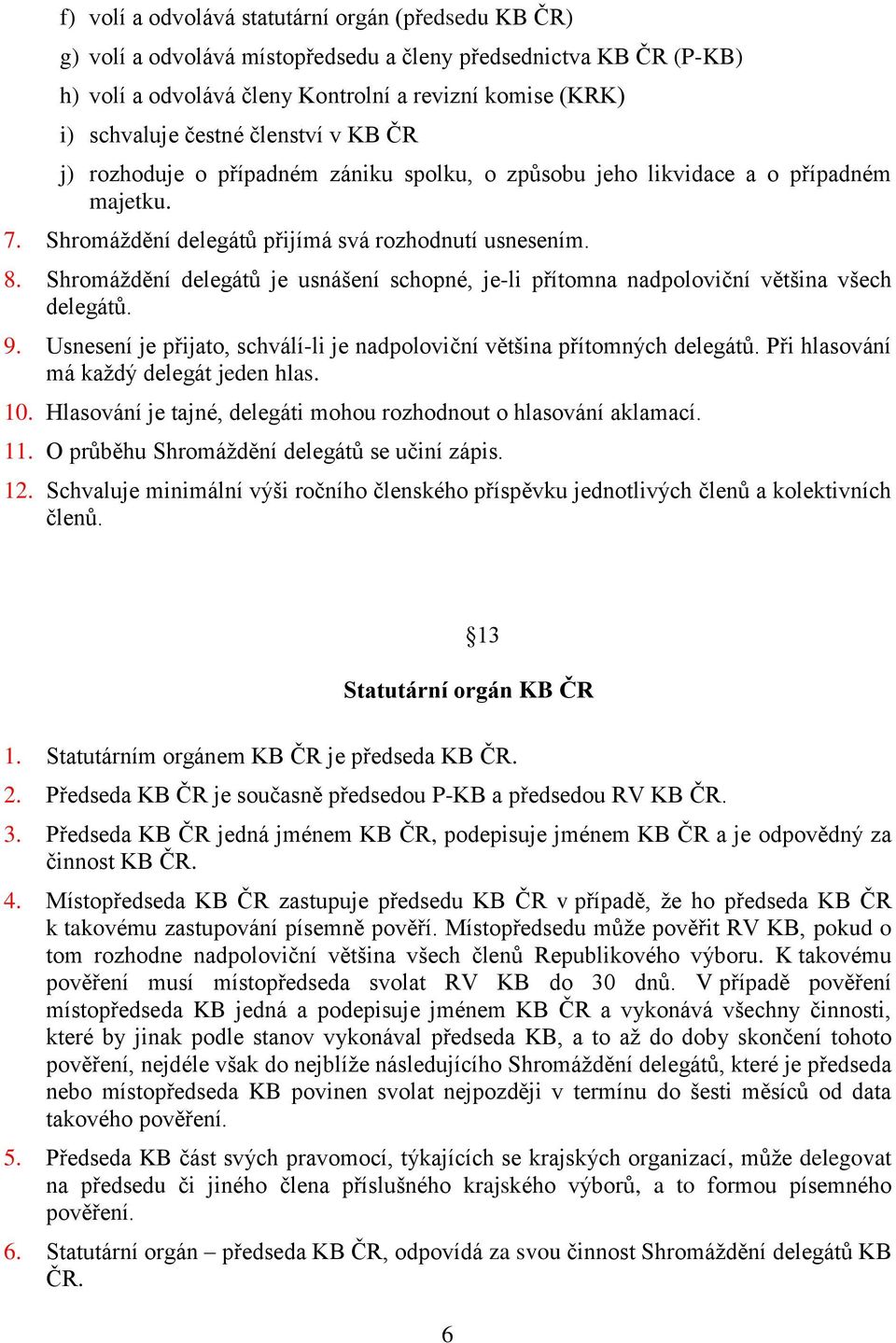 Shromáždění delegátů je usnášení schopné, je-li přítomna nadpoloviční většina všech delegátů. 9. Usnesení je přijato, schválí-li je nadpoloviční většina přítomných delegátů.