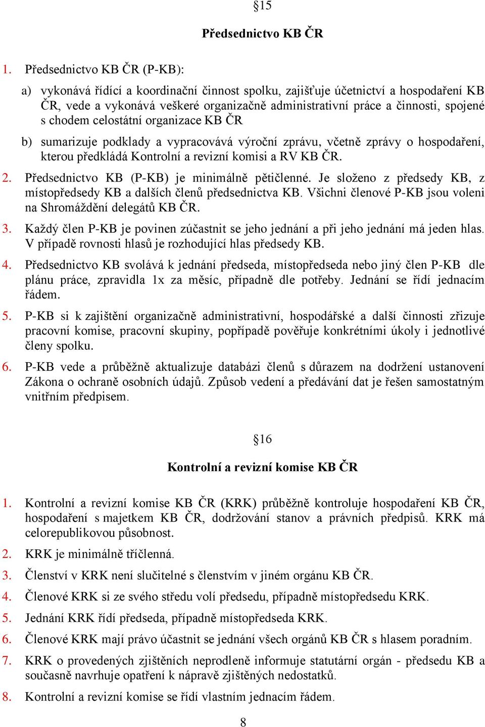chodem celostátní organizace KB ČR b) sumarizuje podklady a vypracovává výroční zprávu, včetně zprávy o hospodaření, kterou předkládá Kontrolní a revizní komisi a RV KB ČR. 2.