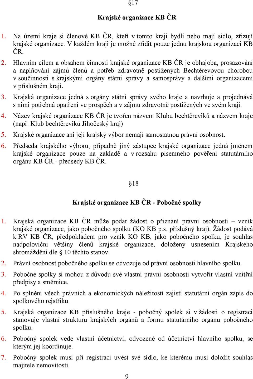 Hlavním cílem a obsahem činnosti krajské organizace KB ČR je obhajoba, prosazování a naplňování zájmů členů a potřeb zdravotně postižených Bechtěrevovou chorobou v součinnosti s krajskými orgány