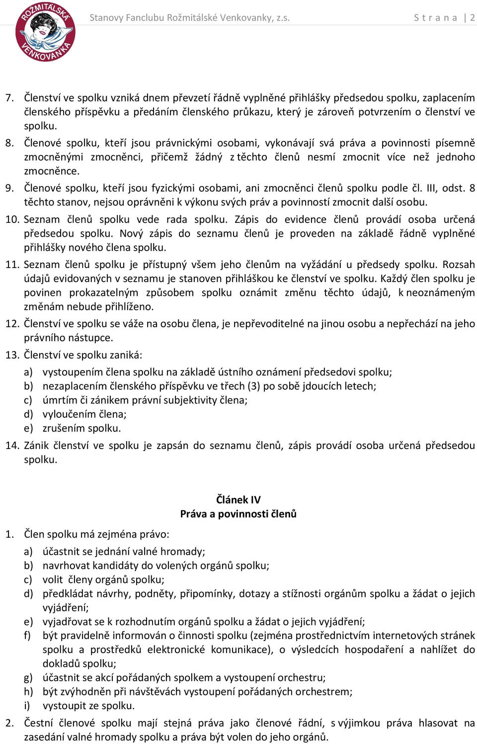Členové spolku, kteří jsou právnickými osobami, vykonávají svá práva a povinnosti písemně zmocněnými zmocněnci, přičemž žádný z těchto členů nesmí zmocnit více než jednoho zmocněnce. 9.