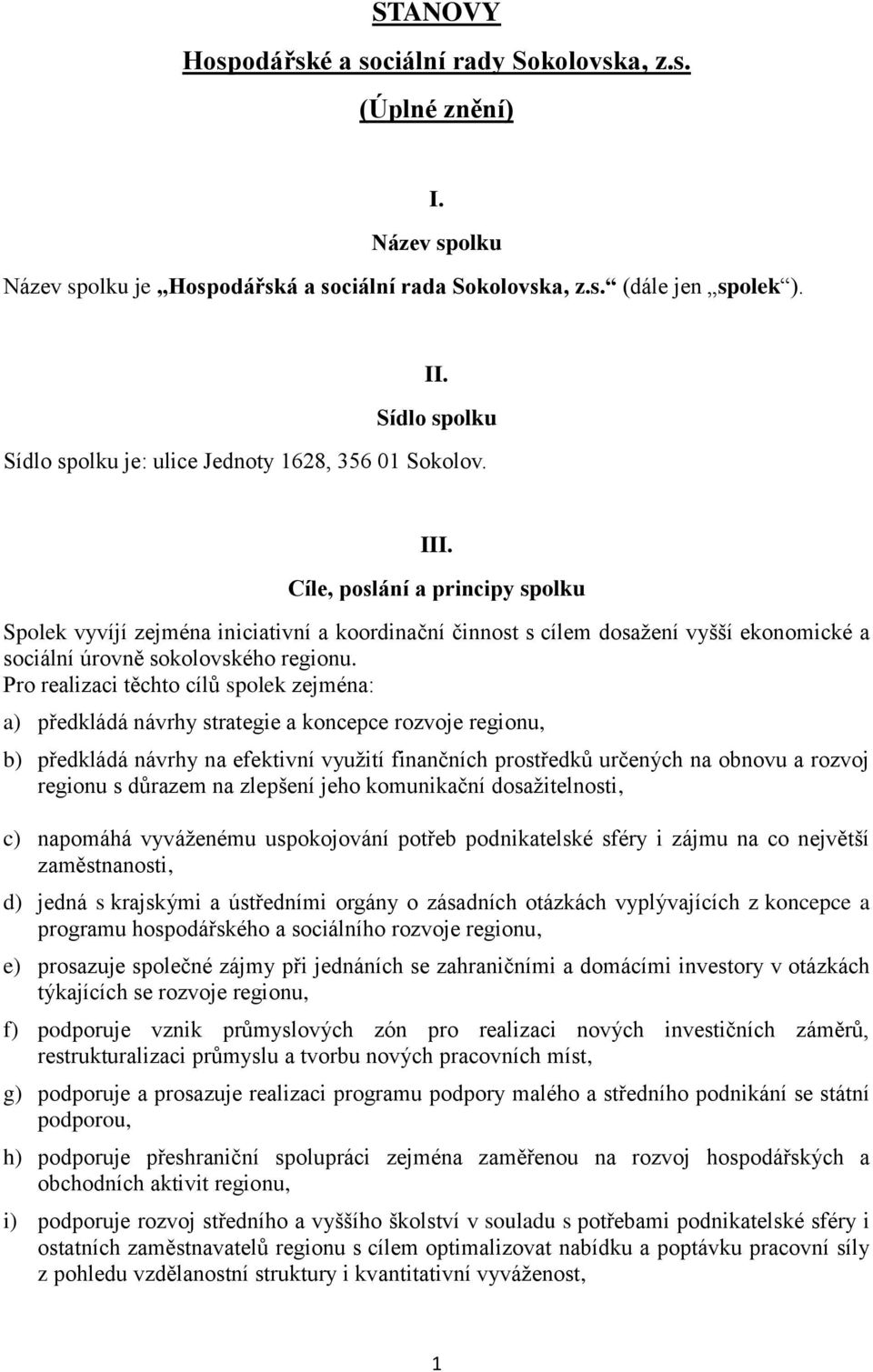 Cíle, poslání a principy spolku Spolek vyvíjí zejména iniciativní a koordinační činnost s cílem dosažení vyšší ekonomické a sociální úrovně sokolovského regionu.