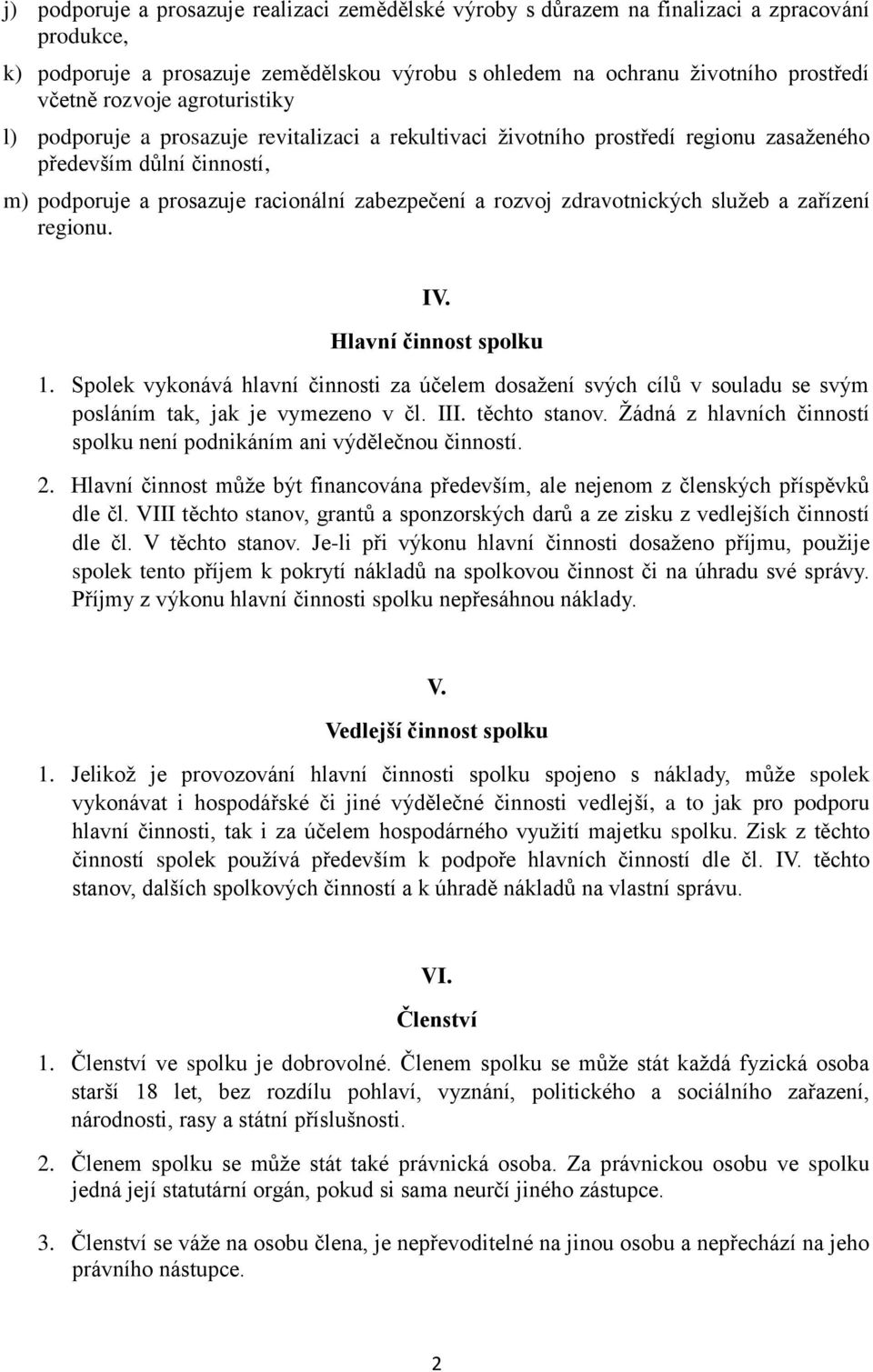 zdravotnických služeb a zařízení regionu. IV. Hlavní činnost spolku 1. Spolek vykonává hlavní činnosti za účelem dosažení svých cílů v souladu se svým posláním tak, jak je vymezeno v čl. III.