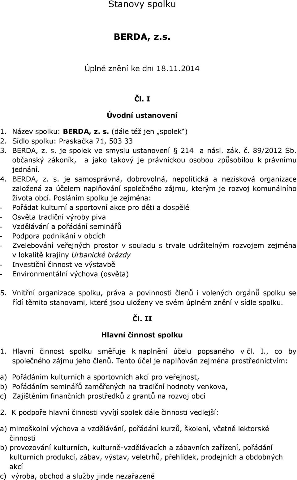 je samosprávná, dobrovolná, nepolitická a nezisková organizace založená za účelem naplňování společného zájmu, kterým je rozvoj komunálního života obcí.