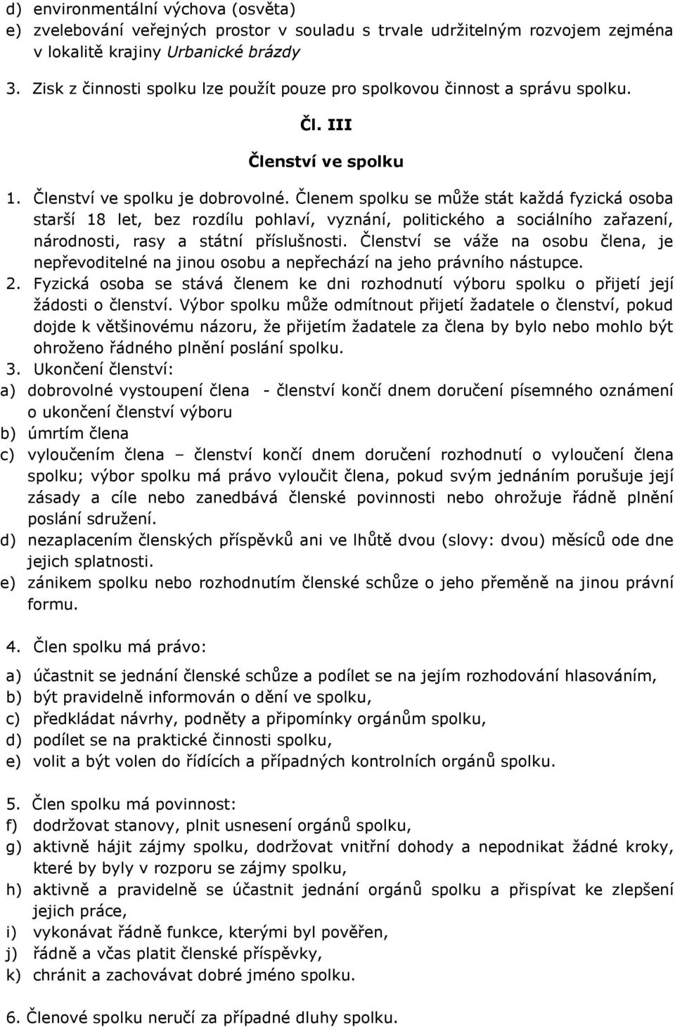 Členem spolku se může stát každá fyzická osoba starší 18 let, bez rozdílu pohlaví, vyznání, politického a sociálního zařazení, národnosti, rasy a státní příslušnosti.