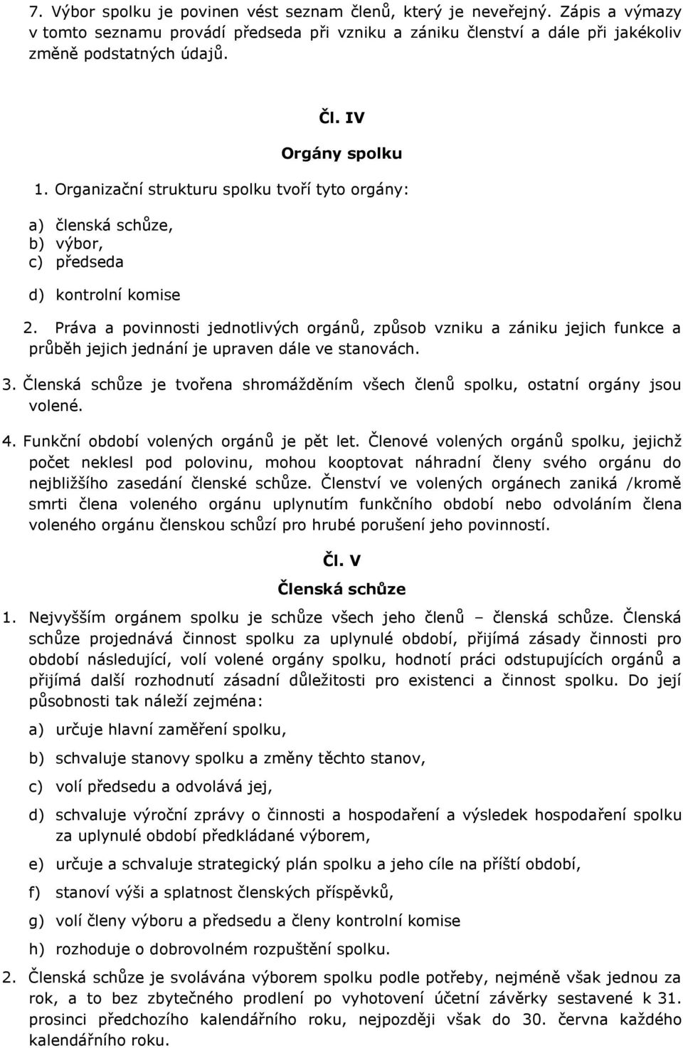 Práva a povinnosti jednotlivých orgánů, způsob vzniku a zániku jejich funkce a průběh jejich jednání je upraven dále ve stanovách. 3.