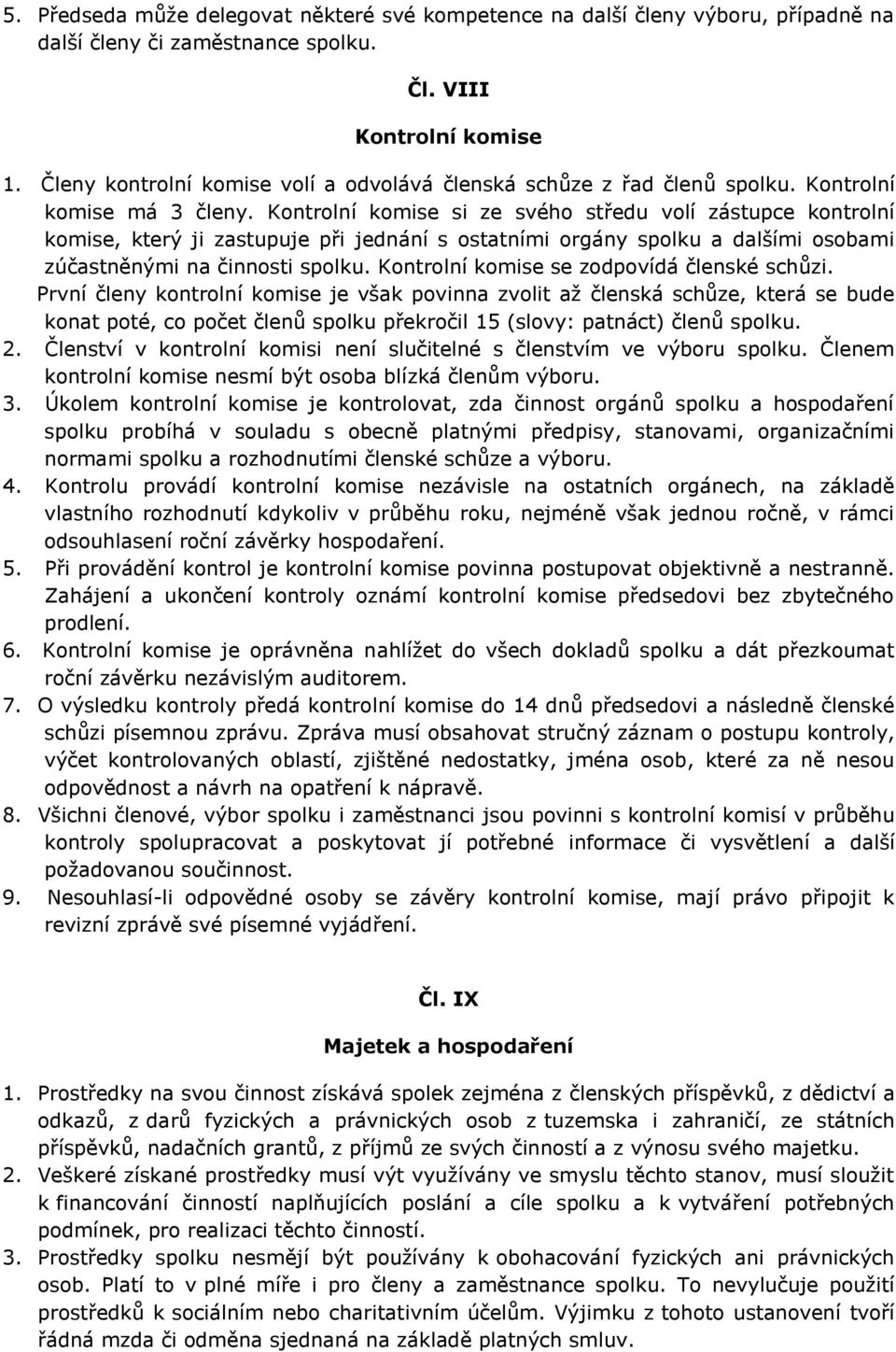 Kontrolní komise si ze svého středu volí zástupce kontrolní komise, který ji zastupuje při jednání s ostatními orgány spolku a dalšími osobami zúčastněnými na činnosti spolku.