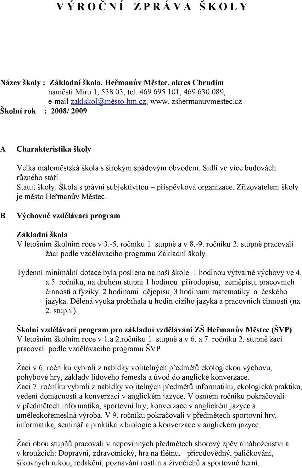 Statut školy: Škola s právní subjektivitou příspěvková organizace. Zřizovatelem školy je město Heřmanův Městec. B Výchovně vzdělávací program Základní škola V letošním školním roce v 3.-5. ročníku 1.