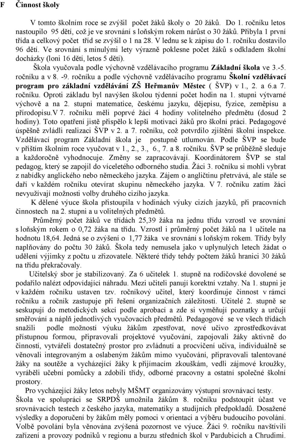Ve srovnání s minulými lety výrazně poklesne počet žáků s odkladem školní docházky (loni 16 dětí, letos 5 dětí). Škola vyučovala podle výchovně vzdělávacího programu Základní škola ve 3.-5.
