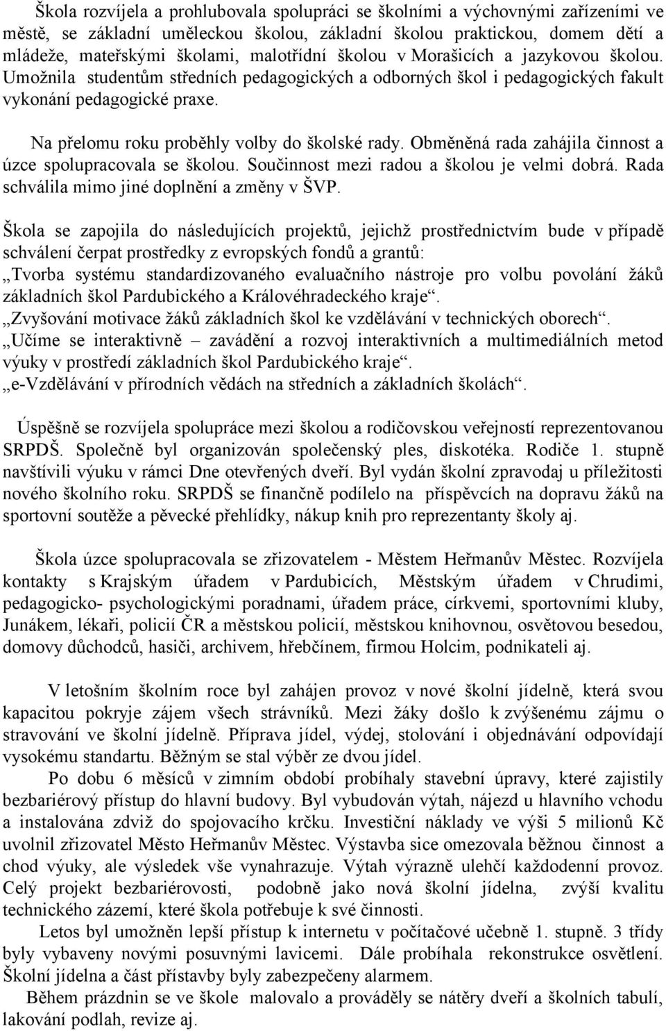 Obměněná rada zahájila činnost a úzce spolupracovala se školou. Součinnost mezi radou a školou je velmi dobrá. Rada schválila mimo jiné doplnění a změny v ŠVP.