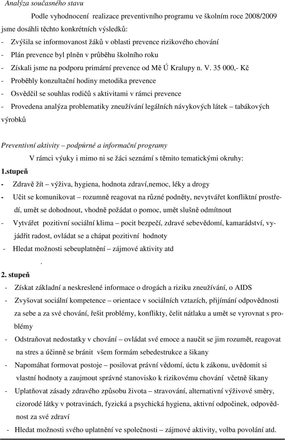 35 000,- Kč - Proběhly konzultační hodiny metodika prevence - Osvědčil se souhlas rodičů s aktivitami v rámci prevence - Provedena analýza problematiky zneužívání legálních návykových látek