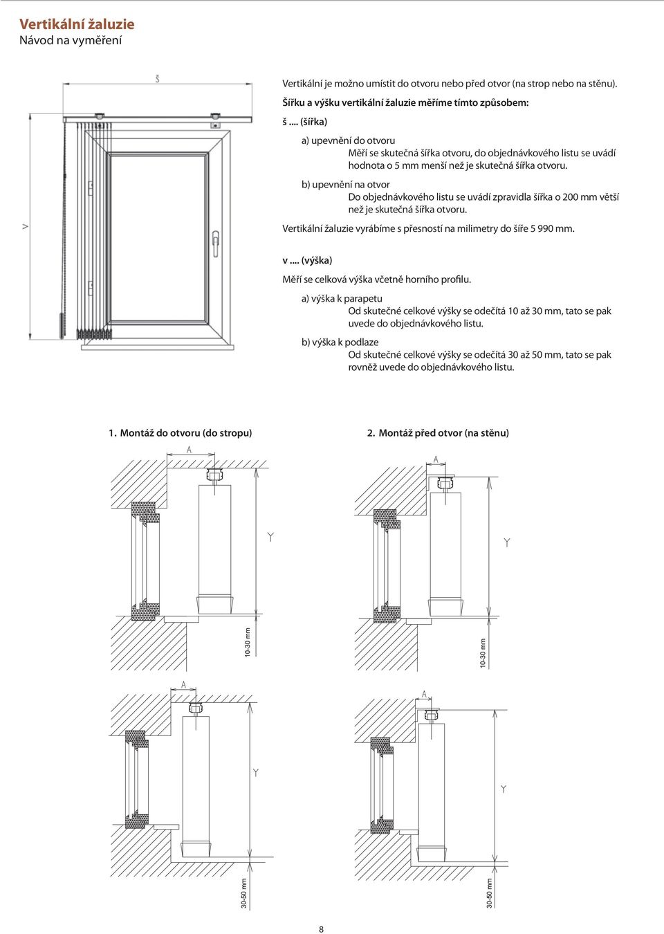 b) upevnění na otvor Do objednávkového listu se uvádí zpravidla šířka o 200 mm větší než je skutečná šířka otvoru. Vertikální žaluzie vyrábíme s přesností na milimetry do šíře 5 990 mm. v... (výška) Měří se celková výška včetně horního profilu.