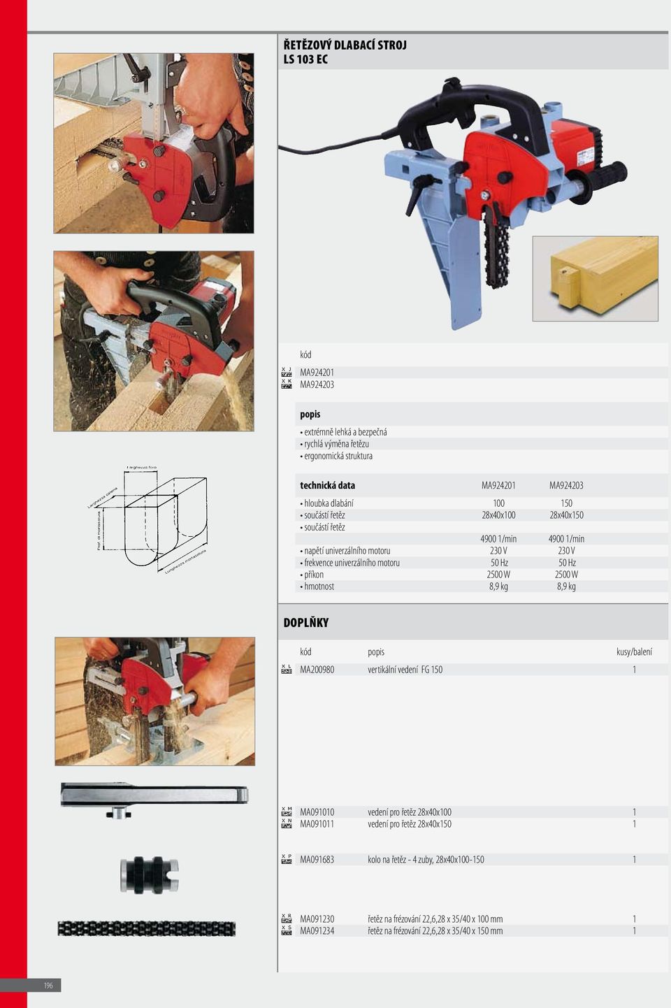 2500 W 2500 W hmotnost 8,9 kg 8,9 kg kusy/balení MA200980 vertikální vedení FG 150 1 MA091010 vedení pro řetěz 28x40x100 1 MA091011 vedení pro řetěz 28x40x150