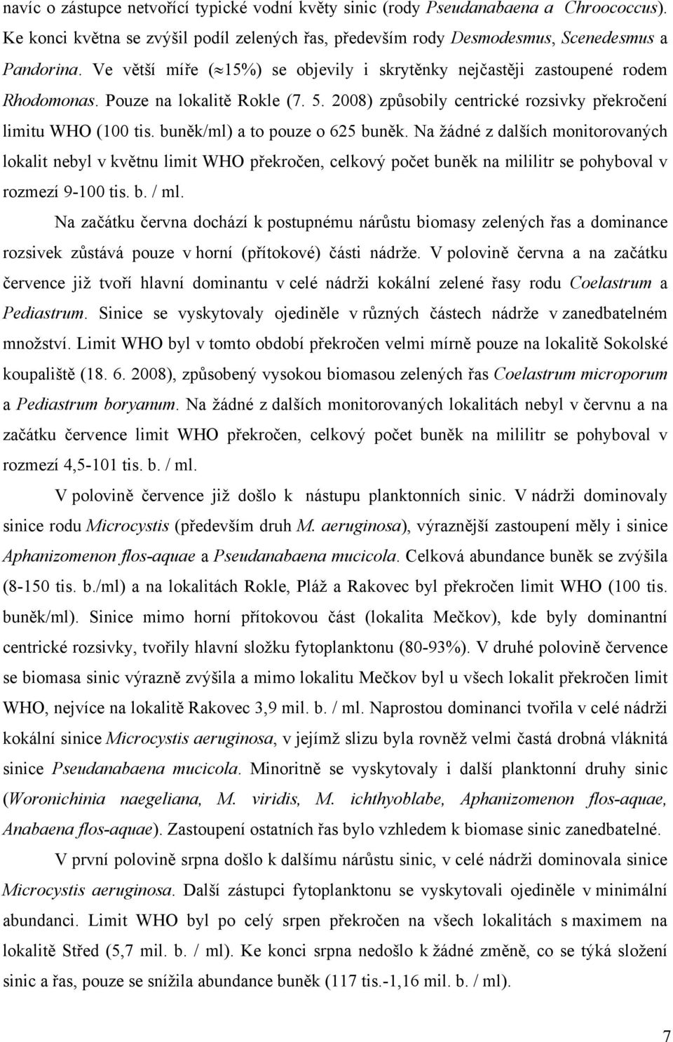 buněk/ml) a to pouze o 625 buněk. Na žádné z dalších monitorovaných lokalit nebyl v květnu limit WHO překročen, celkový počet buněk na mililitr se pohyboval v rozmezí 9-1 tis. b. / ml.