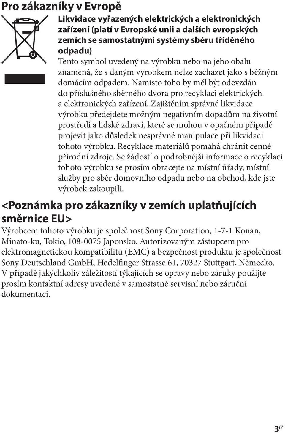 Namísto toho by měl být odevzdán do příslušného sběrného dvora pro recyklaci elektrických a elektronických zařízení.