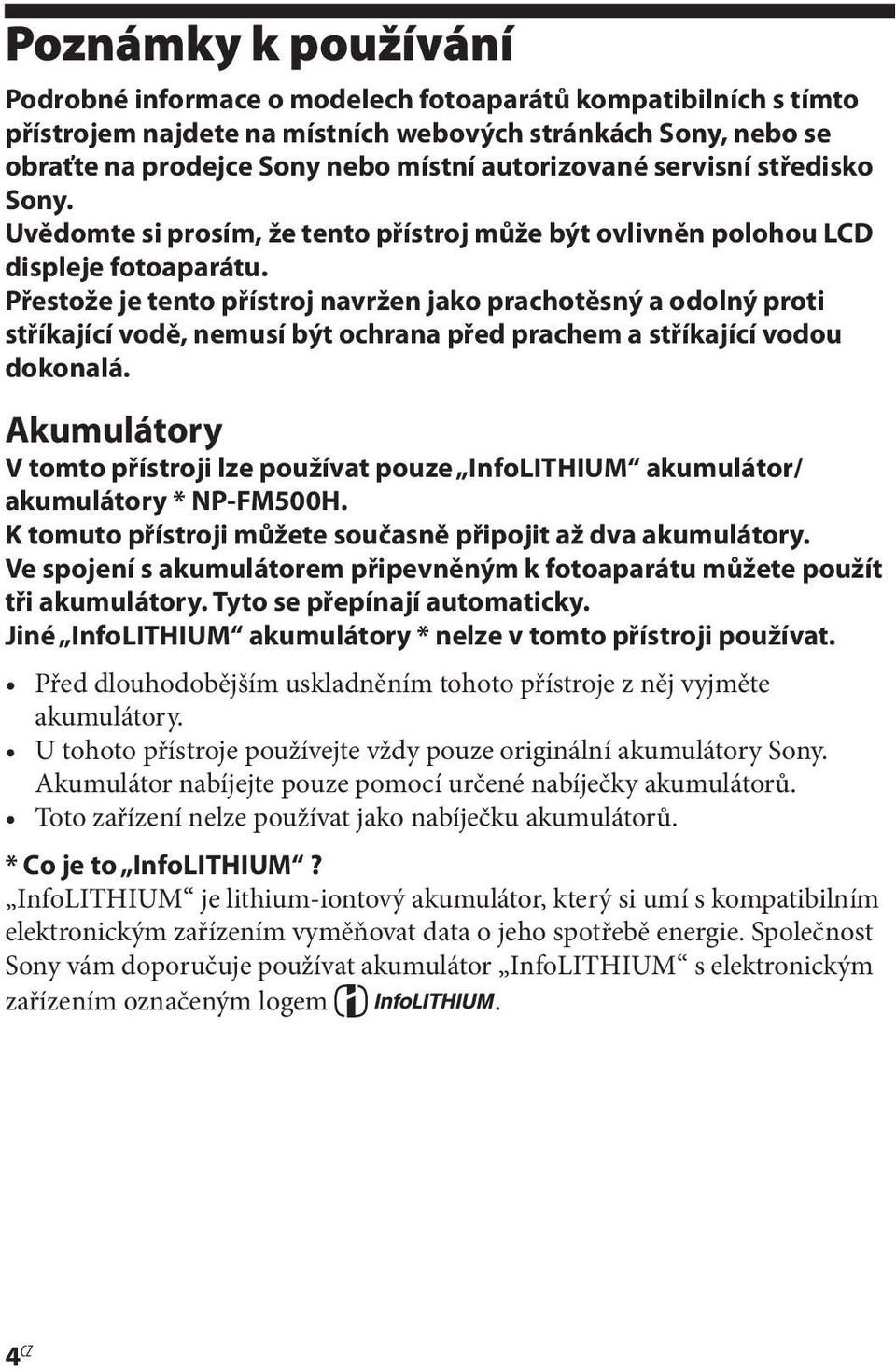 Přestože je tento přístroj navržen jako prachotěsný a odolný proti stříkající vodě, nemusí být ochrana před prachem a stříkající vodou dokonalá.