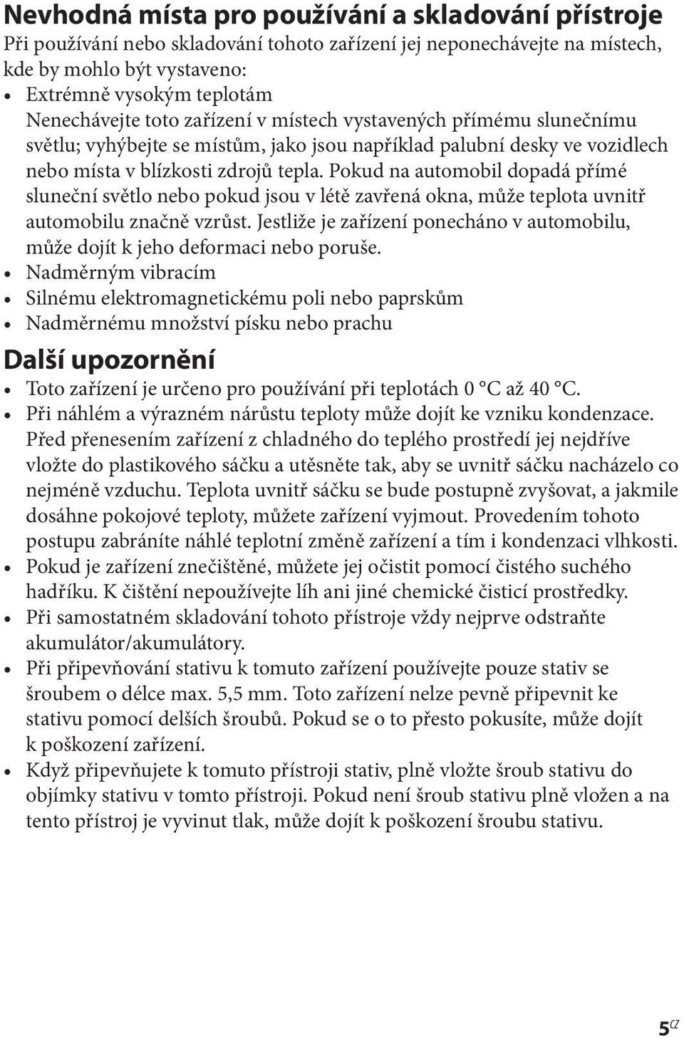 Pokud na automobil dopadá přímé sluneční světlo nebo pokud jsou v létě zavřená okna, může teplota uvnitř automobilu značně vzrůst.