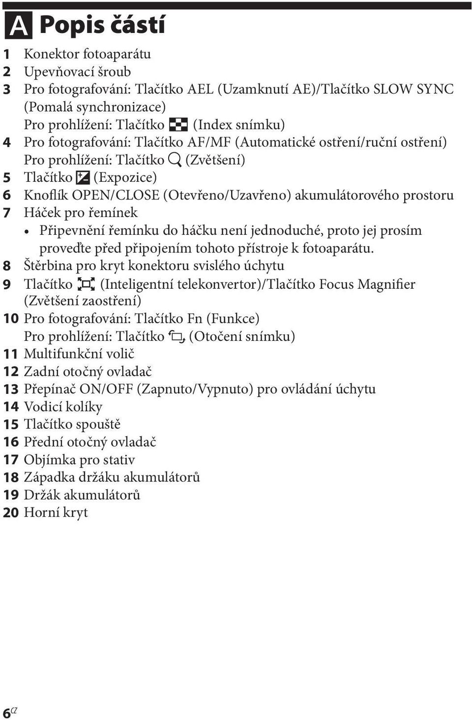 pro řemínek Připevnění řemínku do háčku není jednoduché, proto jej prosím proveďte před připojením tohoto přístroje k fotoaparátu.