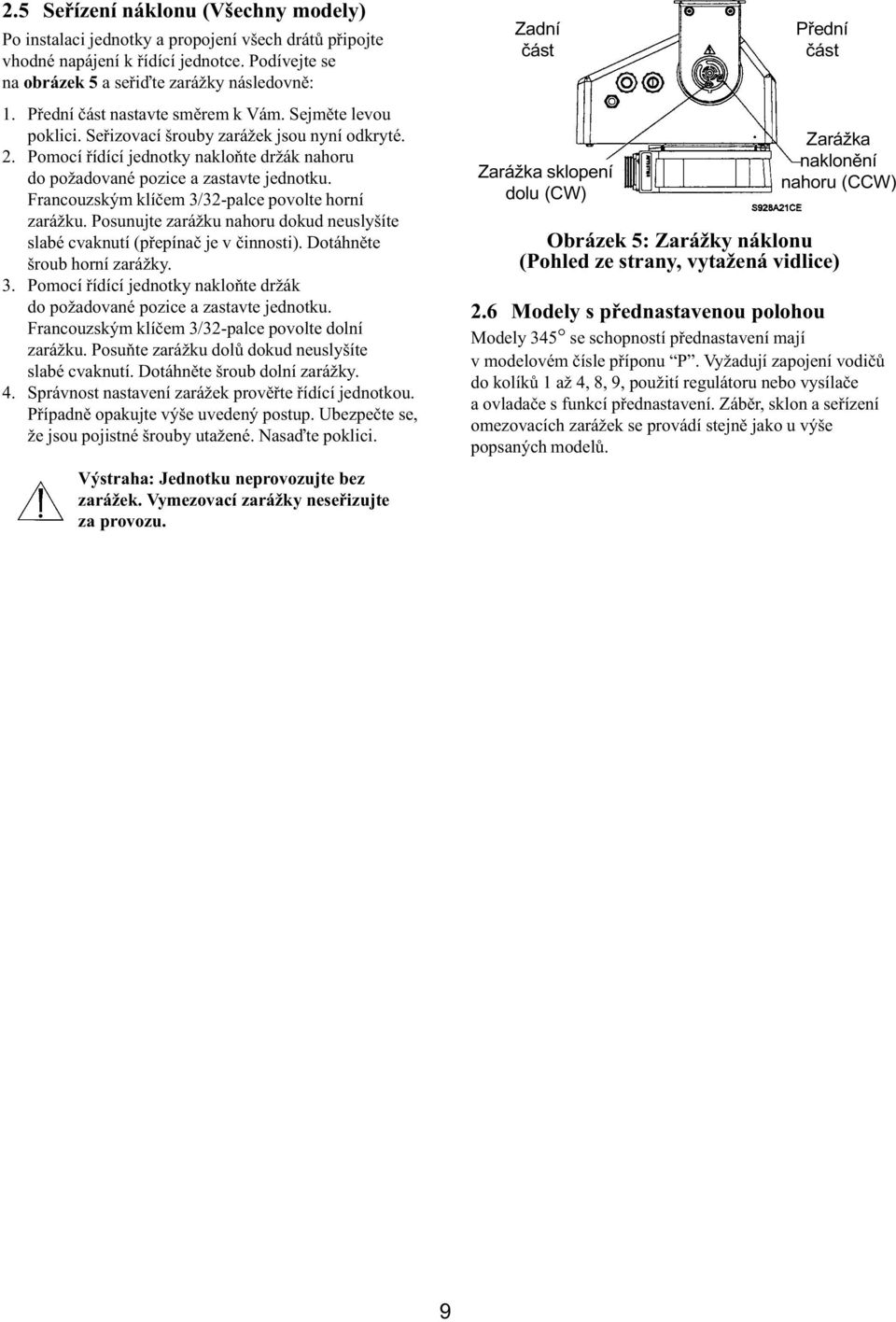Francouzským klíèem 3/32-palce povolte horní zarážku. Posunujte zarážku nahoru dokud neuslyšíte slabé cvaknutí (pøepínaè je v èinnosti). Dotáhnìte šroub horní zarážky. 3. Pomocí øídící jednotky nakloòte držák do požadované pozice a zastavte jednotku.