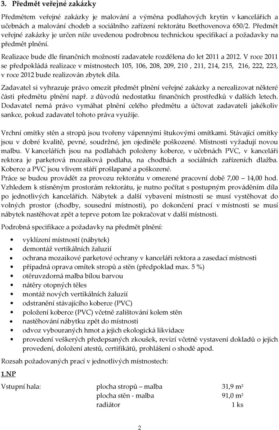 V roce 2011 se předpokládá realizace v místnostech 105, 106, 208, 209, 210, 211, 214, 215, 216, 222, 223, v roce 2012 bude realizován zbytek díla.