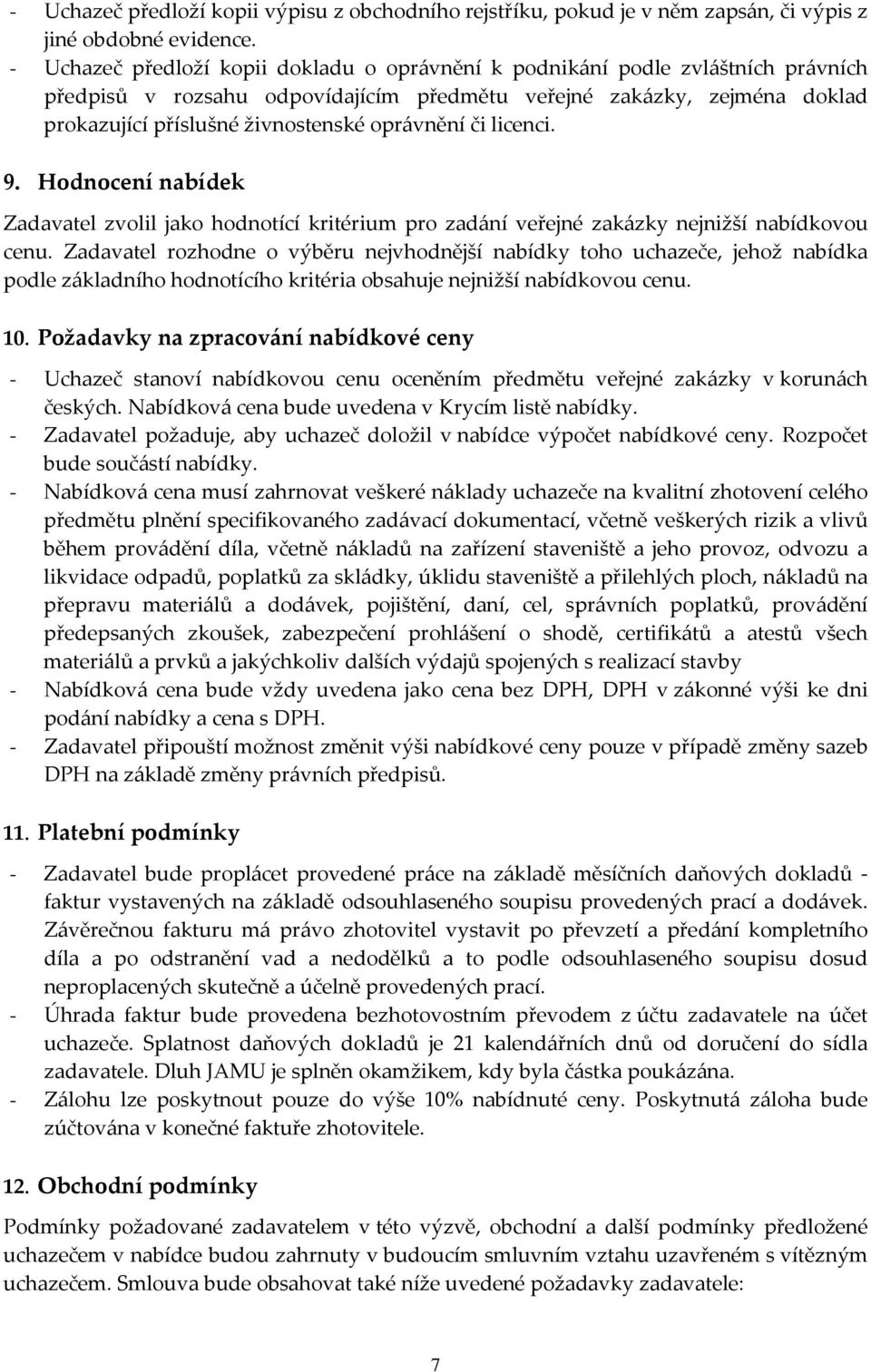 oprávnění či licenci. 9. Hodnocení nabídek Zadavatel zvolil jako hodnotící kritérium pro zadání veřejné zakázky nejnižší nabídkovou cenu.