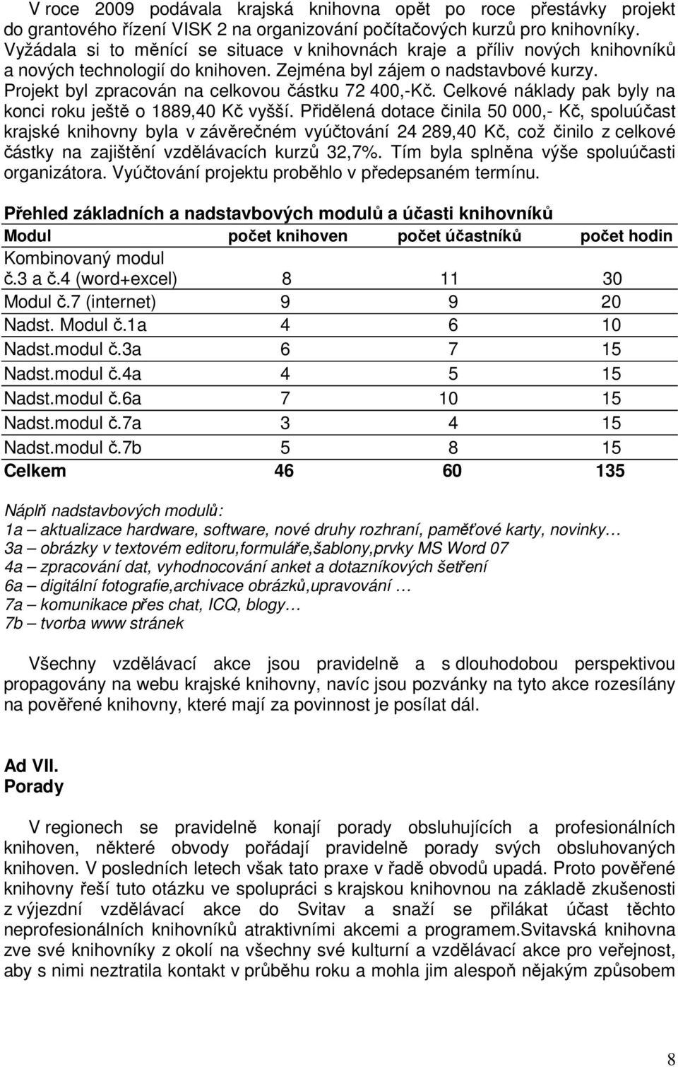 Projekt byl zpracován na celkovou částku 72 400,-Kč. Celkové náklady pak byly na konci roku ještě o 1889,40 Kč vyšší.