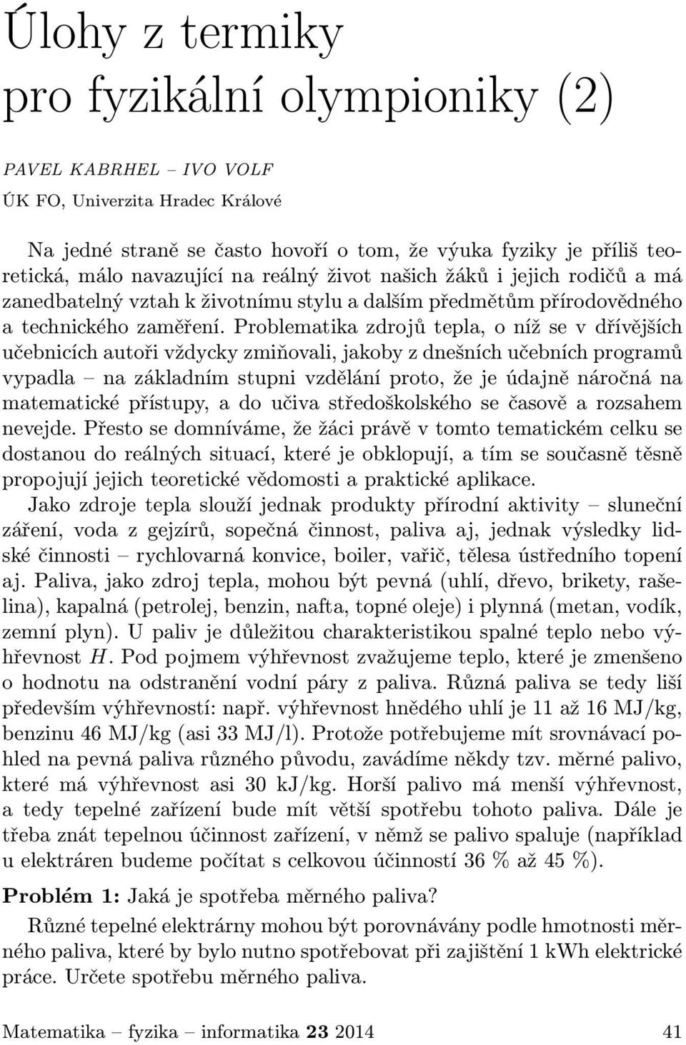 Problematika zdrojů tepla, o níž se v dřívějších učebnicích autoři vždycky zmiňovali, jakoby z dnešních učebních programů vypadla na základním stupni vzdělání proto, že je údajně náročná na