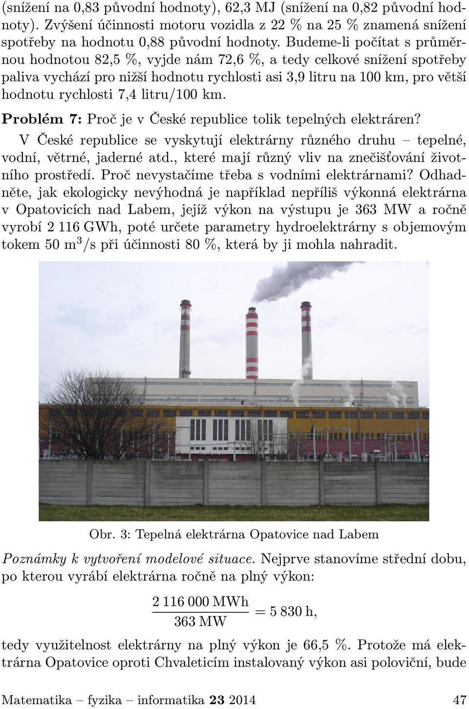 litru/100 km. Problém 7: Proč je v České republice tolik tepelných elektráren? V České republice se vyskytují elektrárny různého druhu tepelné, vodní, větrné, jaderné atd.