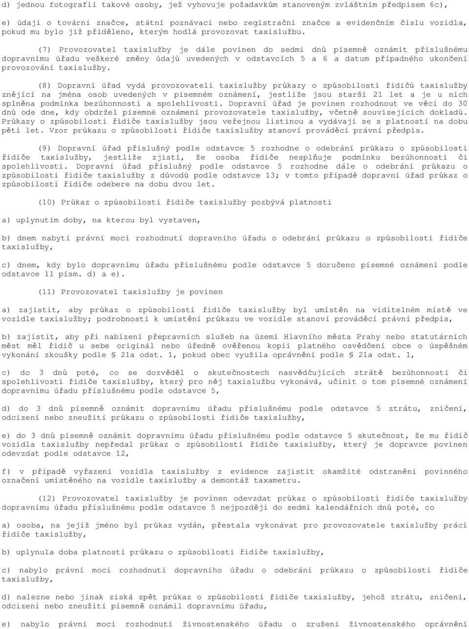 (7) Provozovatel taxislužby je dále povinen do sedmi dnů písemně oznámit příslušnému dopravnímu úřadu veškeré změny údajů uvedených v odstavcích 5 a 6 a datum případného ukončení provozování