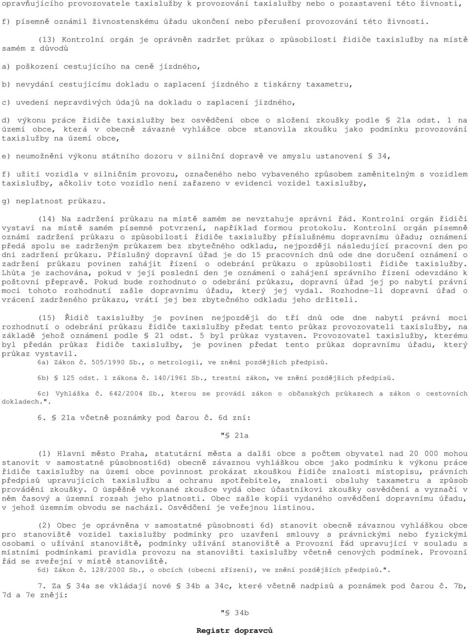 jízdného z tiskárny taxametru, c) uvedení nepravdivých údajů na dokladu o zaplacení jízdného, d) výkonu práce řidiče taxislužby bez osvědčení obce o složení zkoušky podle 21a odst.