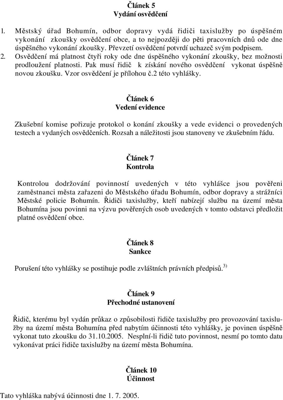 Převzetí osvědčení potvrdí uchazeč svým podpisem. 2. Osvědčení má platnost čtyři roky ode dne úspěšného vykonání zkoušky, bez možnosti prodloužení platnosti.