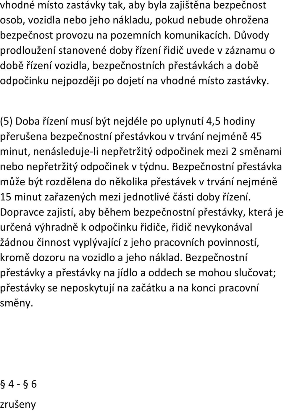 (5) Doba řízení musí být nejdéle po uplynutí 4,5 hodiny přerušena bezpečnostní přestávkou v trvání nejméně 45 minut, nenásleduje-li nepřetržitý odpočinek mezi 2 směnami nebo nepřetržitý odpočinek v