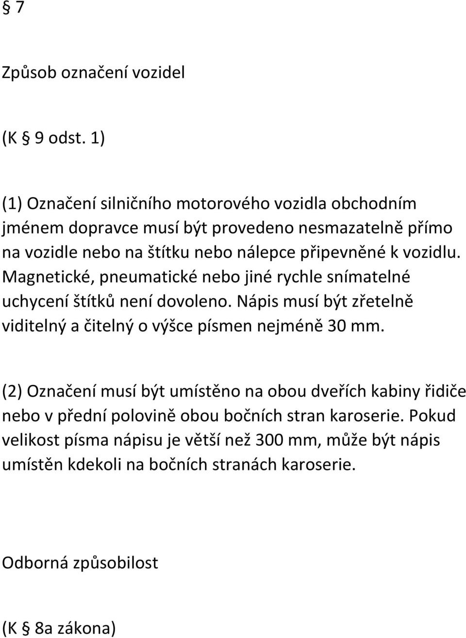 připevněné k vozidlu. Magnetické, pneumatické nebo jiné rychle snímatelné uchycení štítků není dovoleno.