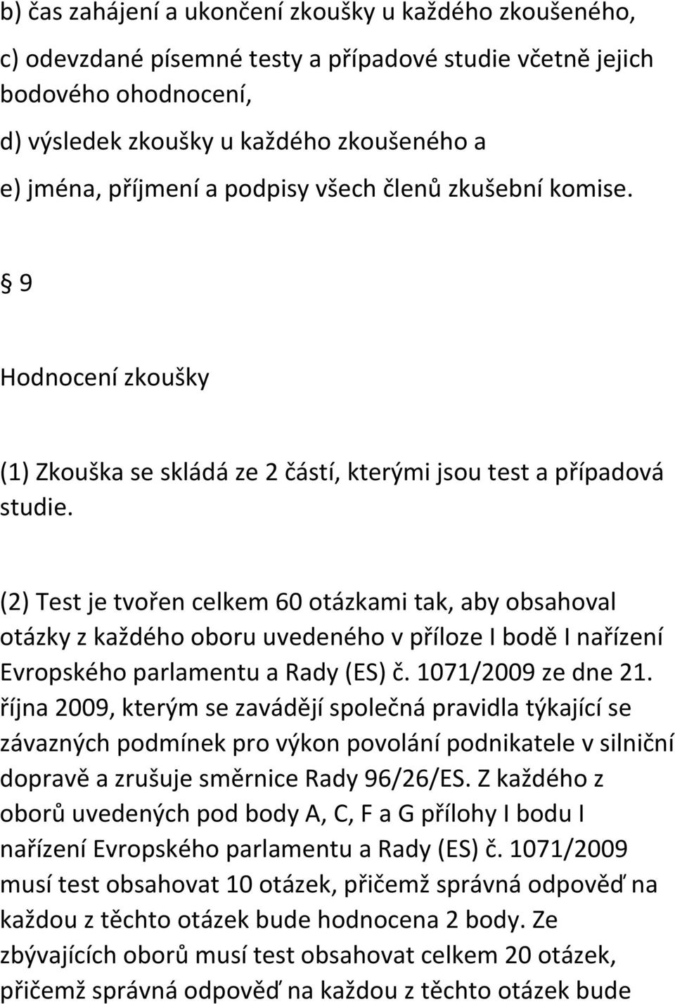 (2) Test je tvořen celkem 60 otázkami tak, aby obsahoval otázky z každého oboru uvedeného v příloze I bodě I nařízení Evropského parlamentu a Rady (ES) č. 1071/2009 ze dne 21.