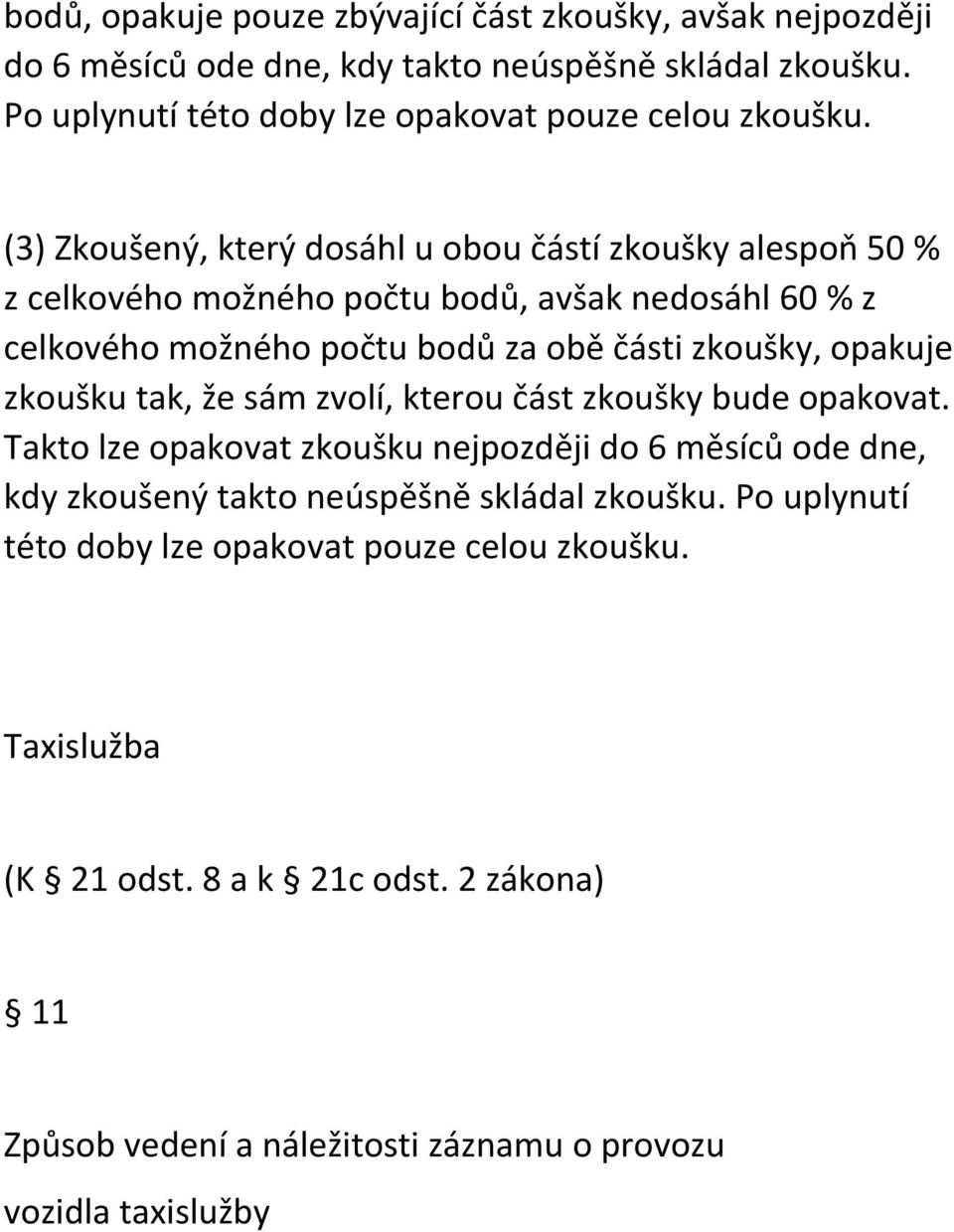 (3) Zkoušený, který dosáhl u obou částí zkoušky alespoň 50 % z celkového možného počtu bodů, avšak nedosáhl 60 % z celkového možného počtu bodů za obě části zkoušky,