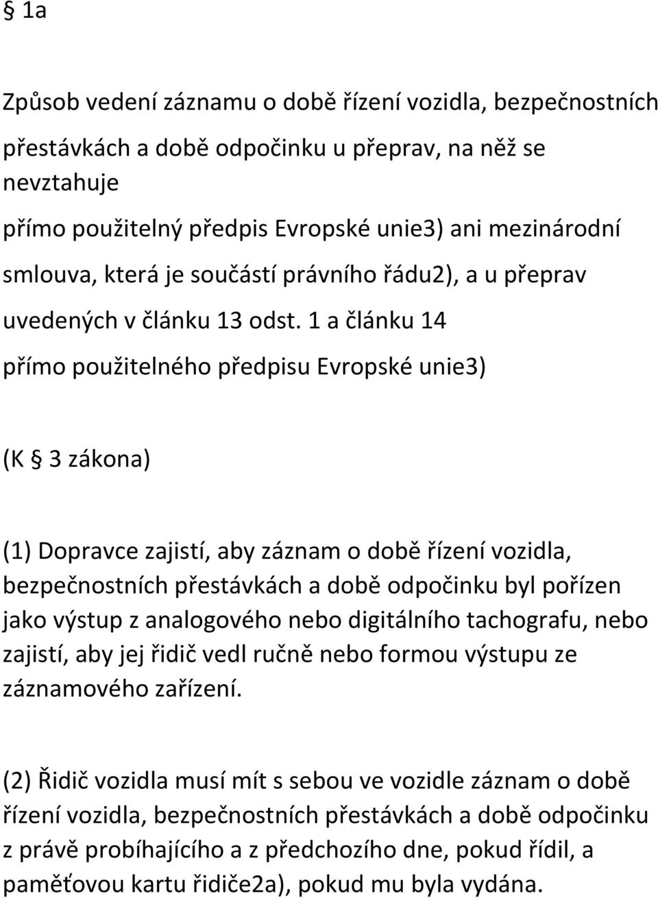 1 a článku 14 přímo použitelného předpisu Evropské unie3) (K 3 zákona) (1) Dopravce zajistí, aby záznam o době řízení vozidla, bezpečnostních přestávkách a době odpočinku byl pořízen jako výstup z