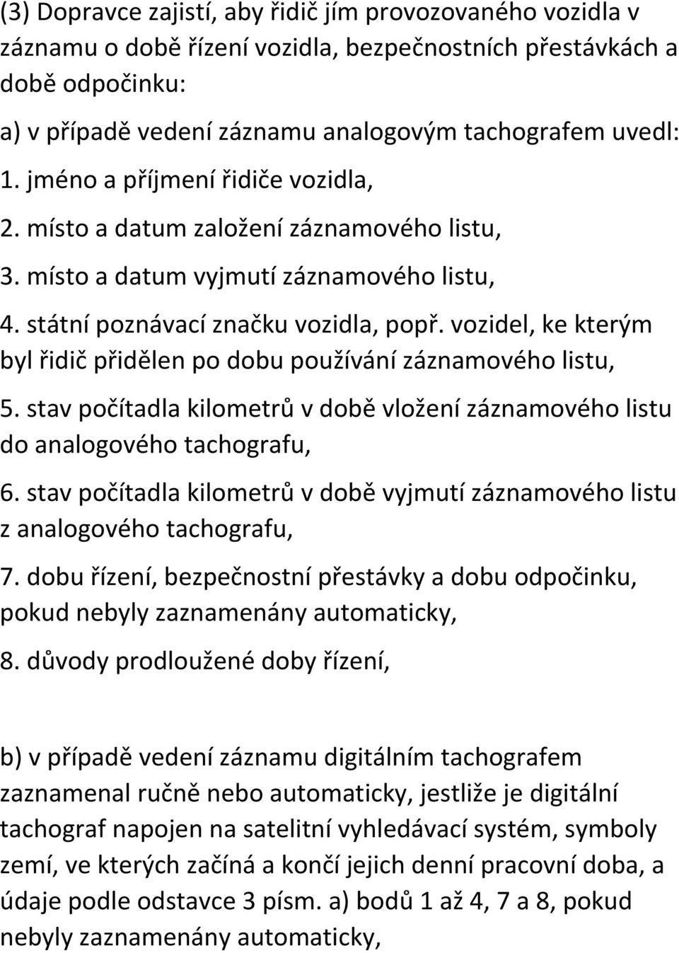 vozidel, ke kterým byl řidič přidělen po dobu používání záznamového listu, 5. stav počítadla kilometrů v době vložení záznamového listu do analogového tachografu, 6.